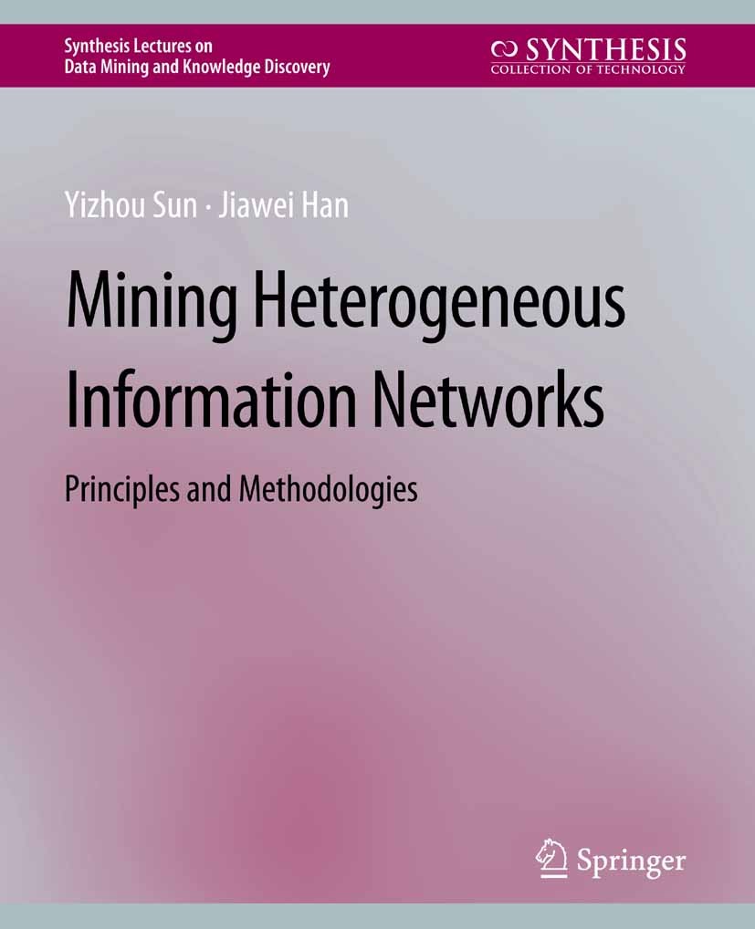 Titlebook: Mining Heterogeneous Information Networks; Principles and Metho Yizhou Sun,Jiawei Han Book 2012 Springer Nature Switzerland AG 2012 Titlebook: Mining Heterogeneous Information Networks; Principles and Metho Yizhou Sun,Jiawei Han Book 2012 Springer Nature Switzerland AG 2012