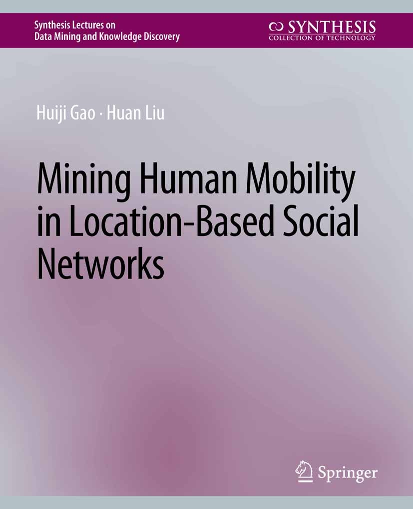 Titlebook: Mining Human Mobility in Location-Based Social Networks; Huiji Gao,Huan Liu Book 2015 Springer Nature Switzerland AG 2015 Titlebook: Mining Human Mobility in Location-Based Social Networks; Huiji Gao,Huan Liu Book 2015 Springer Nature Switzerland AG 2015