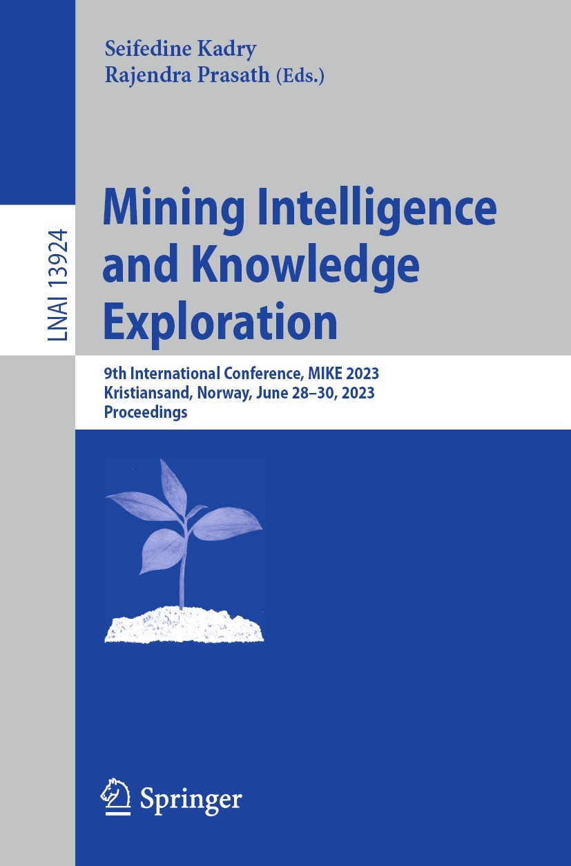 Titlebook: Mining Intelligence and Knowledge Exploration; 9th International Co Seifedine Kadry,Rajendra Prasath Conference proceedings 2023 The Editor Titlebook: Mining Intelligence and Knowledge Exploration; 9th International Co Seifedine Kadry,Rajendra Prasath Conference proceedings 2023 The Editor