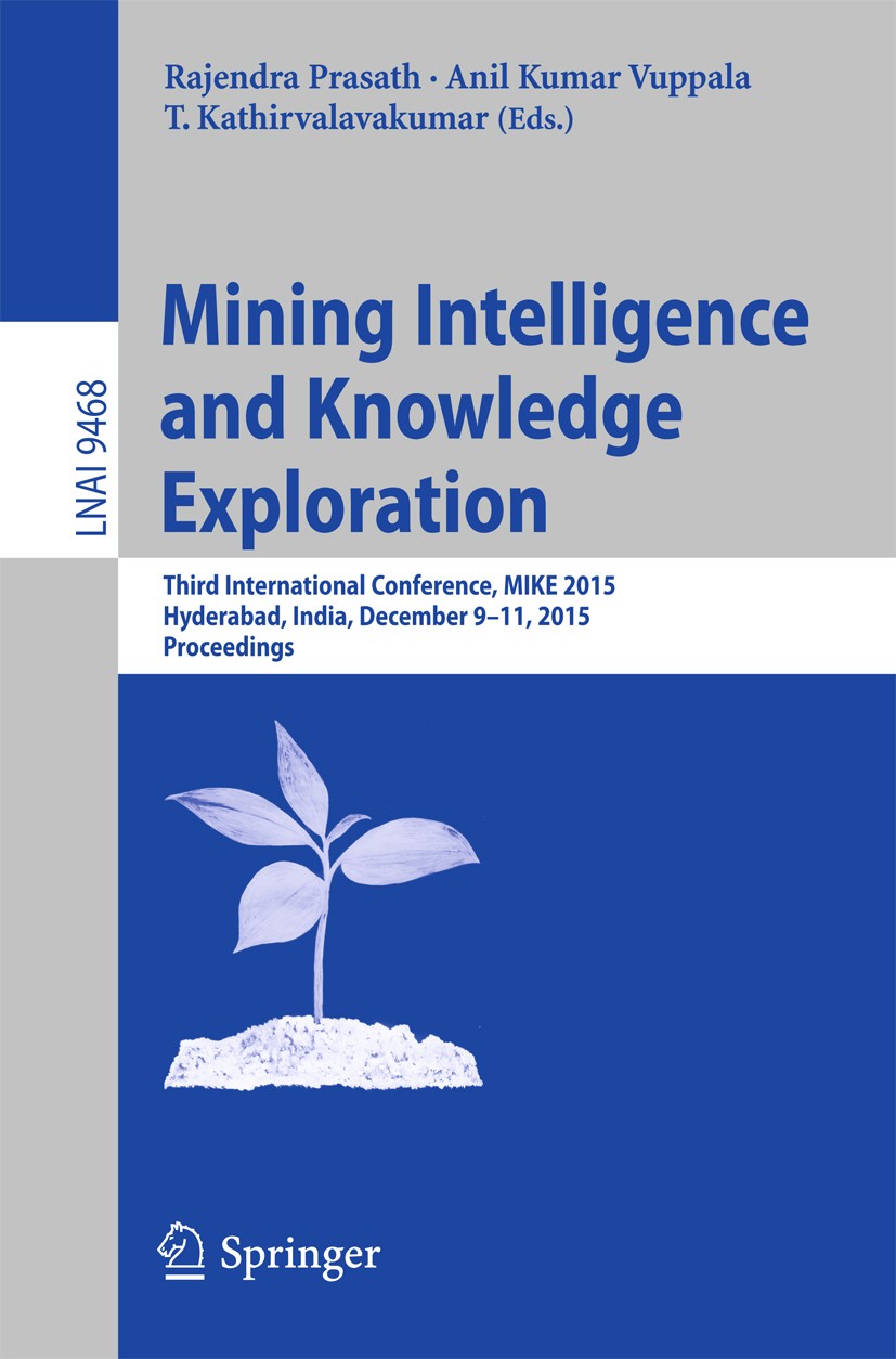 Titlebook: Mining Intelligence and Knowledge Exploration; Third International Rajendra Prasath,Anil Kumar Vuppala,T. Kathirvalav Conference proceedin Titlebook: Mining Intelligence and Knowledge Exploration; Third International Rajendra Prasath,Anil Kumar Vuppala,T. Kathirvalav Conference proceedin