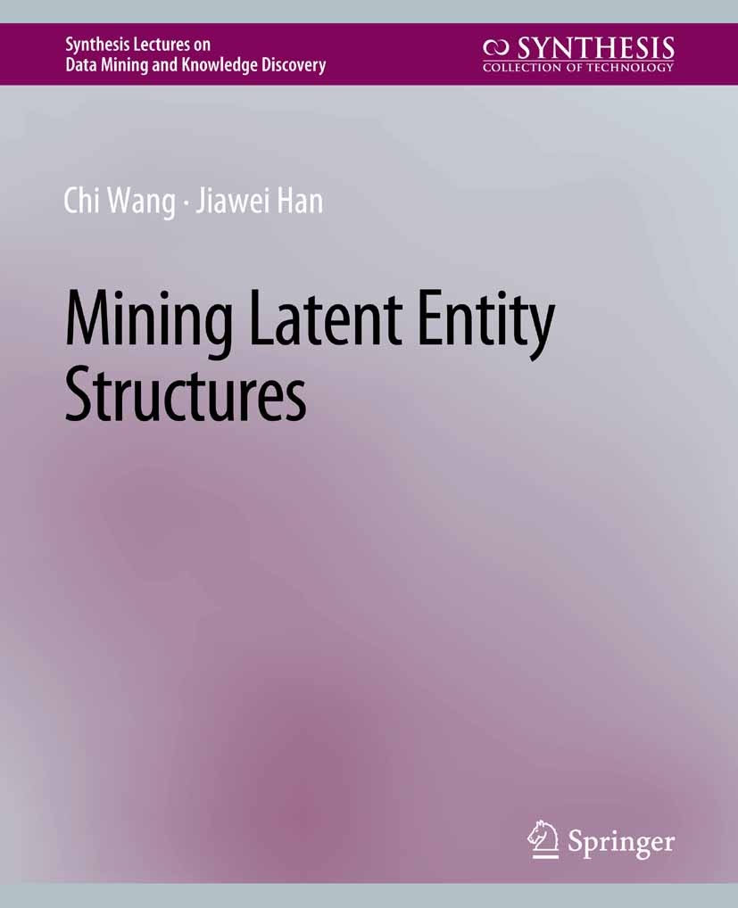 Titlebook: Mining Latent Entity Structures; Chi Wang,Jiawei Han Book 2015 Springer Nature Switzerland AG 2015 Titlebook: Mining Latent Entity Structures; Chi Wang,Jiawei Han Book 2015 Springer Nature Switzerland AG 2015