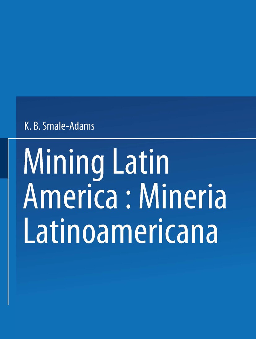 Titlebook: Mining Latin America / Minería Latinoamericana; W. J. Atkinson,I. Auranen,L. Johansson Book 1986 Springer Science+Business Media Dordrecht Titlebook: Mining Latin America / Minería Latinoamericana; W. J. Atkinson,I. Auranen,L. Johansson Book 1986 Springer Science+Business Media Dordrecht