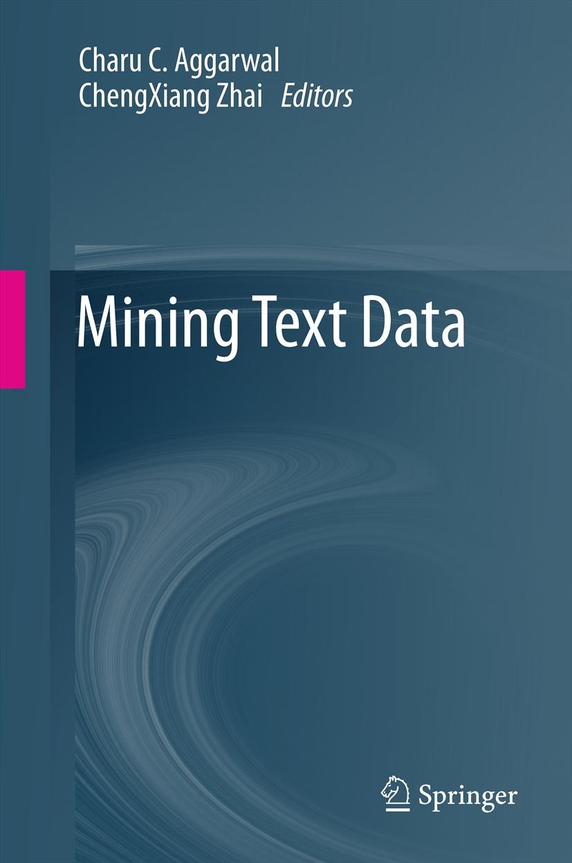 Titlebook: Mining Text Data; Charu C. Aggarwal,ChengXiang Zhai Book 2012 Springer Science+Business Media, LLC 2012 Clustering.Data mining.Databases.E Titlebook: Mining Text Data; Charu C. Aggarwal,ChengXiang Zhai Book 2012 Springer Science+Business Media, LLC 2012 Clustering.Data mining.Databases.E
