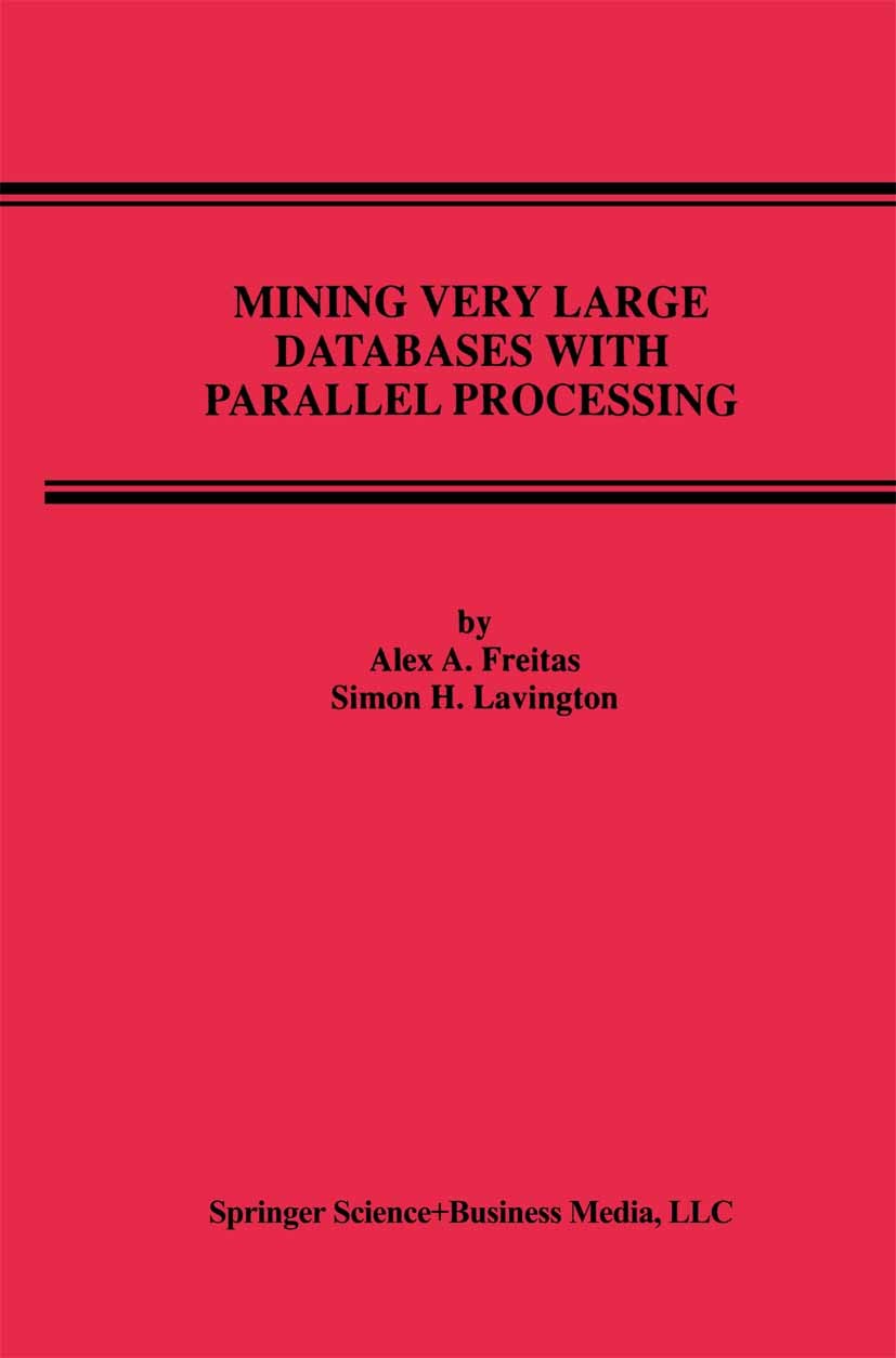 Titlebook: Mining Very Large Databases with Parallel Processing; Alex A. Freitas,Simon H. Lavington Book 2000 Springer Science+Business Media New Yor Titlebook: Mining Very Large Databases with Parallel Processing; Alex A. Freitas,Simon H. Lavington Book 2000 Springer Science+Business Media New Yor