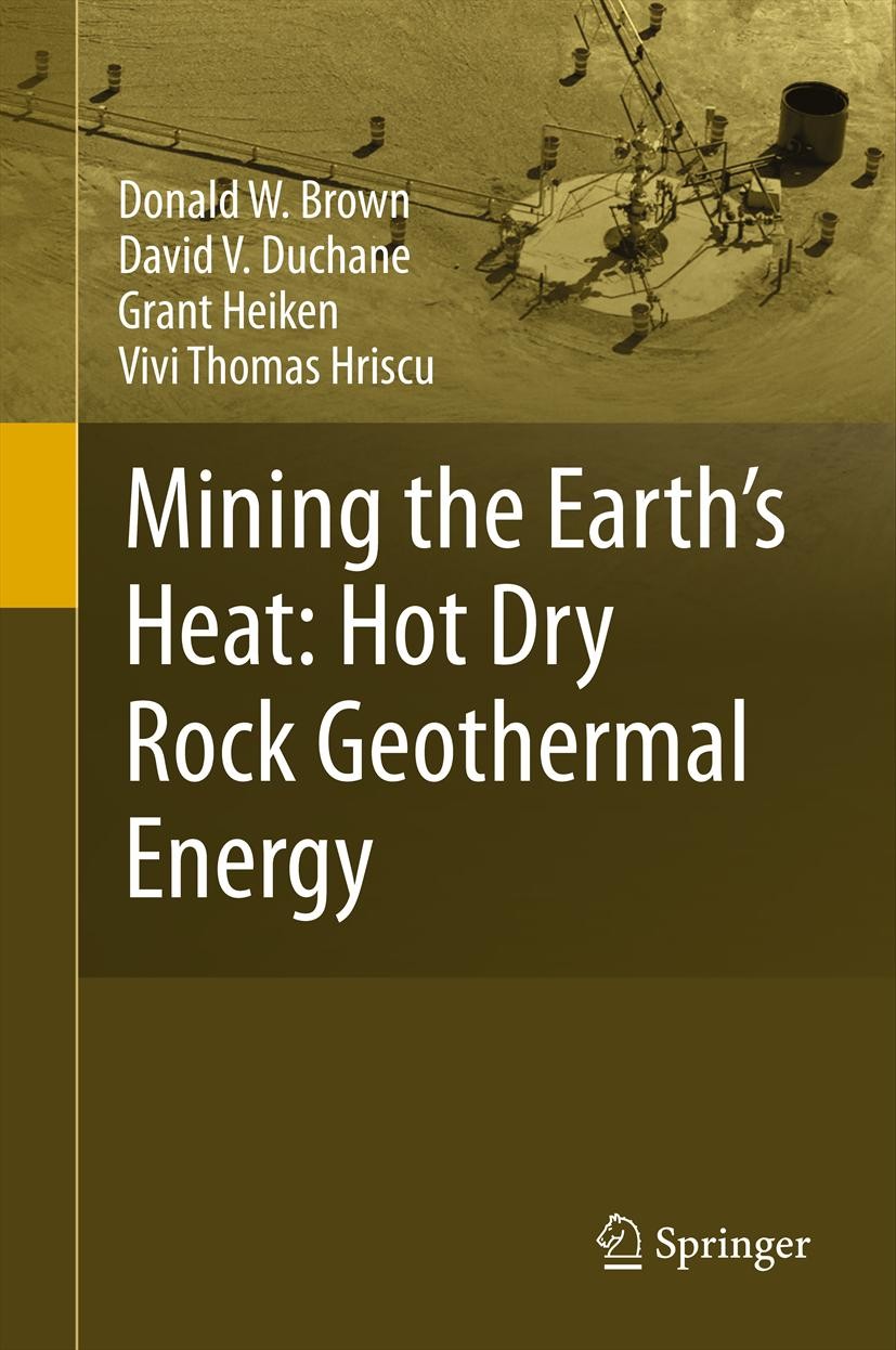 Titlebook: Mining the Earth‘s Heat: Hot Dry Rock Geothermal Energy; Donald W. Brown,David V. Duchane,Vivi Thomas Hrisc Book 2012 Springer-Verlag Berl Titlebook: Mining the Earth‘s Heat: Hot Dry Rock Geothermal Energy; Donald W. Brown,David V. Duchane,Vivi Thomas Hrisc Book 2012 Springer-Verlag Berl