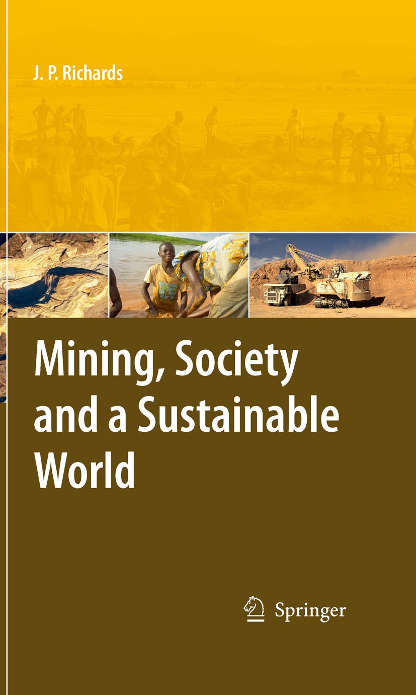 Titlebook: Mining, Society, and a Sustainable World; Jeremy Richards Book 2010 Springer-Verlag Berlin Heidelberg 2010 Developing Countries.Developing Titlebook: Mining, Society, and a Sustainable World; Jeremy Richards Book 2010 Springer-Verlag Berlin Heidelberg 2010 Developing Countries.Developing