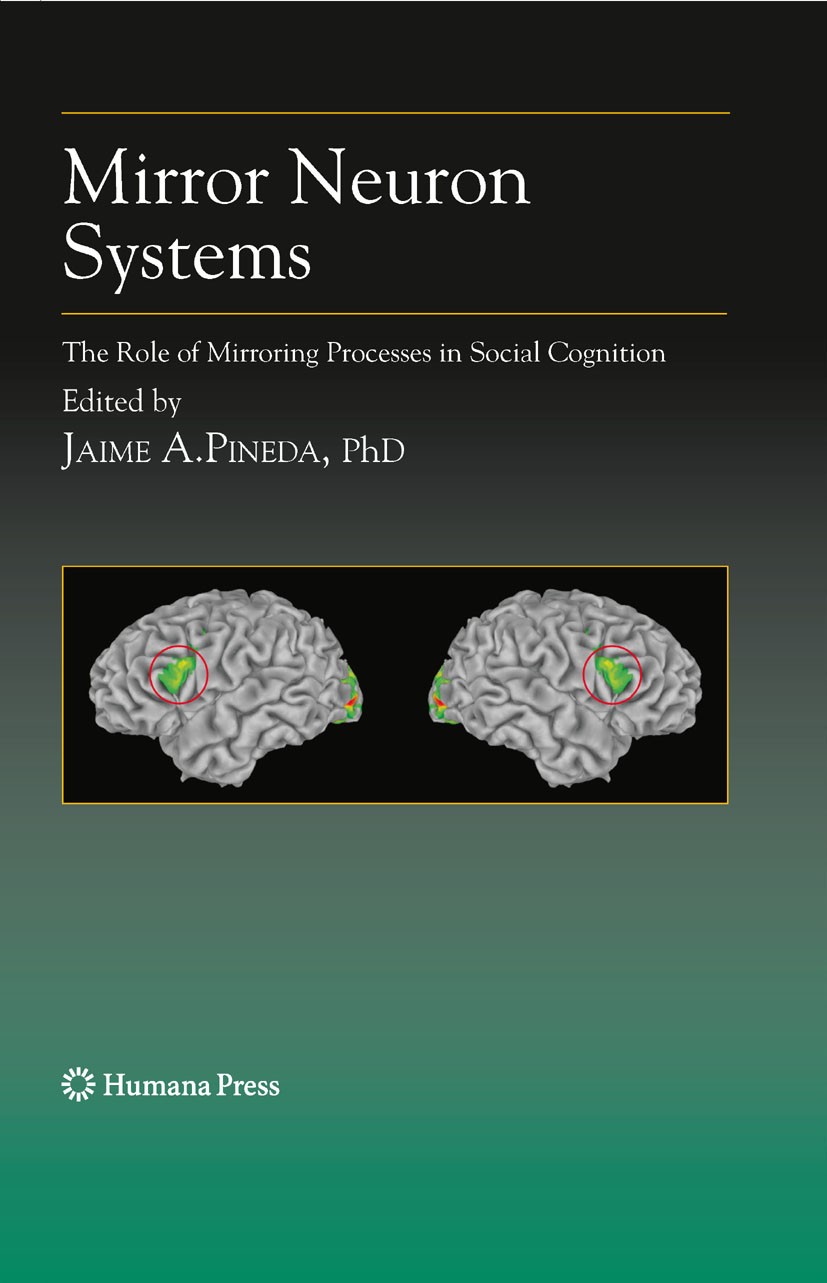 Titlebook: Mirror Neuron Systems; The Role of Mirrorin Jaime A. Pineda Book 2009 Humana Press 2009 Action.Brain imaging studies.Cognitive process.Imit Titlebook: Mirror Neuron Systems; The Role of Mirrorin Jaime A. Pineda Book 2009 Humana Press 2009 Action.Brain imaging studies.Cognitive process.Imit