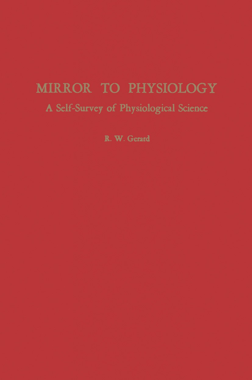 Titlebook: Mirror to Physiology; A self-survey of phy R. W. Gerard Book 1958 American Physiological Society 1958 Survey.communication.education.employ Titlebook: Mirror to Physiology; A self-survey of phy R. W. Gerard Book 1958 American Physiological Society 1958 Survey.communication.education.employ