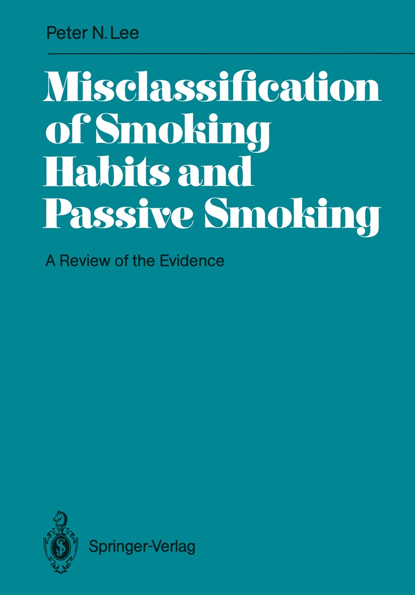 Titlebook: Misclassification of Smoking Habits and Passive Smoking; A Review of the Evid Peter N. Lee Book 1988 Springer-Verlag Berlin Heidelberg 1988 Titlebook: Misclassification of Smoking Habits and Passive Smoking; A Review of the Evid Peter N. Lee Book 1988 Springer-Verlag Berlin Heidelberg 1988