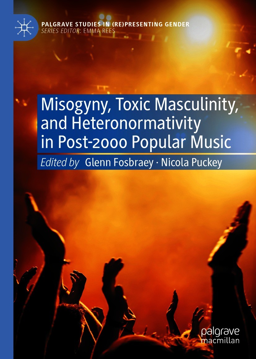 Titlebook: Misogyny, Toxic Masculinity, and Heteronormativity in Post-2000 Popular Music; Glenn Fosbraey,Nicola Puckey Book 2021 The Editor(s) (if ap Titlebook: Misogyny, Toxic Masculinity, and Heteronormativity in Post-2000 Popular Music; Glenn Fosbraey,Nicola Puckey Book 2021 The Editor(s) (if ap