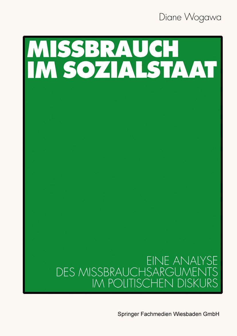 Titlebook: Missbrauch im Sozialstaat; Eine Analyse des Mis Diane Wogawa Book 2000 Springer Fachmedien Wiesbaden 2000 Arbeit.Armut.Gesellschaft.Medien. Titlebook: Missbrauch im Sozialstaat; Eine Analyse des Mis Diane Wogawa Book 2000 Springer Fachmedien Wiesbaden 2000 Arbeit.Armut.Gesellschaft.Medien.