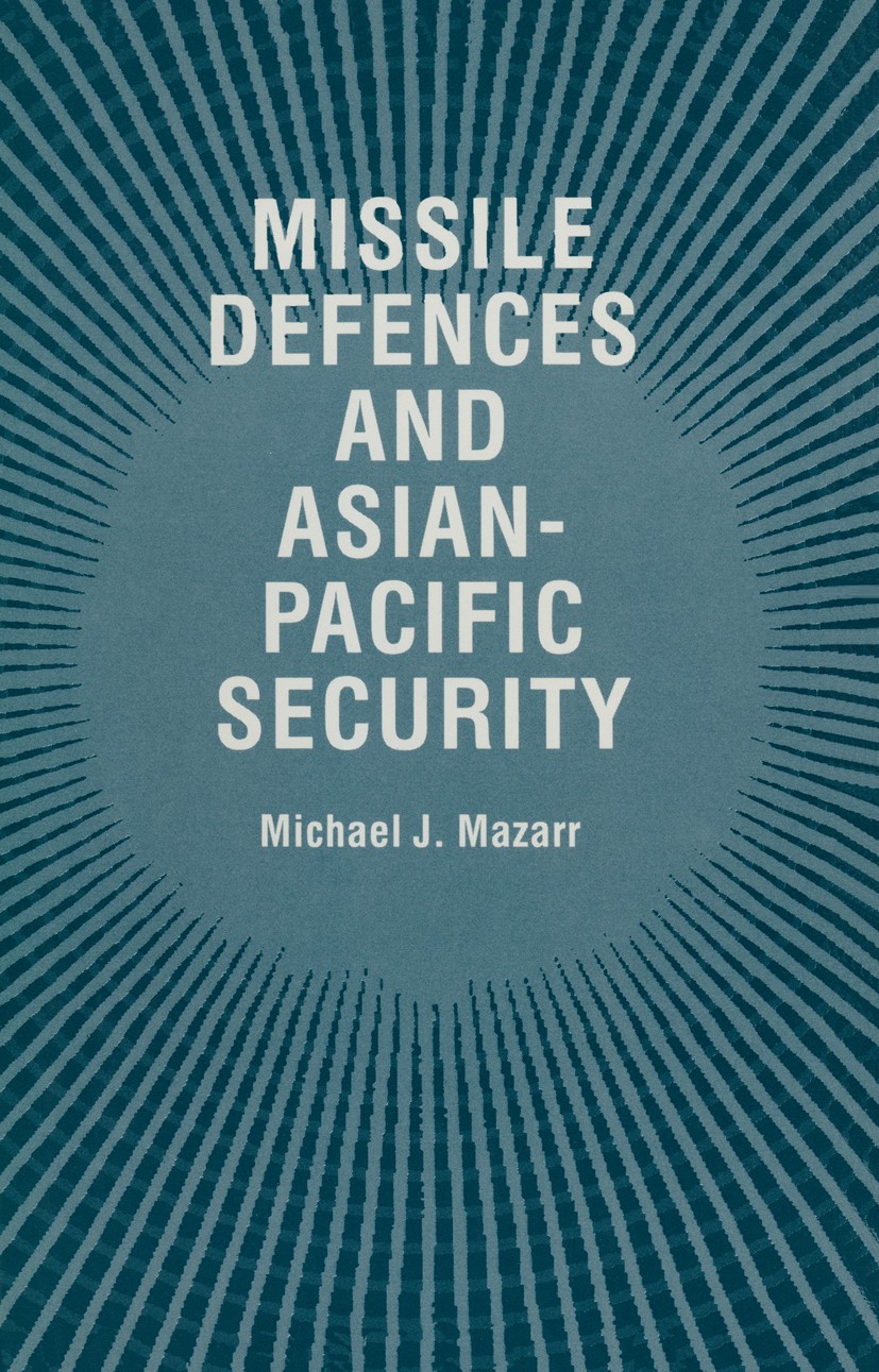 Titlebook: Missile Defences and Asian-Pacific Security; Micheal J. Mazarr Book 1989 Palgrave Macmillan, a division of Macmillan Publishers Limited 19 Titlebook: Missile Defences and Asian-Pacific Security; Micheal J. Mazarr Book 1989 Palgrave Macmillan, a division of Macmillan Publishers Limited 19