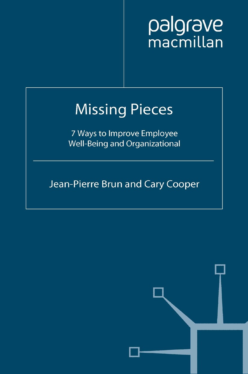 Titlebook: Missing Pieces; 7 Ways to Improve Em Jean-Pierre Brun,Cary Cooper Book 2009 Palgrave Macmillan, a division of Macmillan Publishers Limited Titlebook: Missing Pieces; 7 Ways to Improve Em Jean-Pierre Brun,Cary Cooper Book 2009 Palgrave Macmillan, a division of Macmillan Publishers Limited