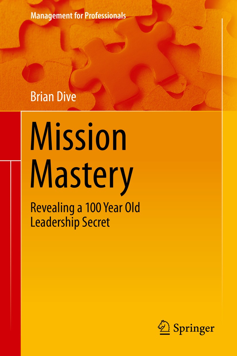 Titlebook: Mission Mastery; Revealing a 100 Year Brian Dive Book 2016 Springer International Publishing Switzerland 2016 Distributive leadership.Exper Titlebook: Mission Mastery; Revealing a 100 Year Brian Dive Book 2016 Springer International Publishing Switzerland 2016 Distributive leadership.Exper
