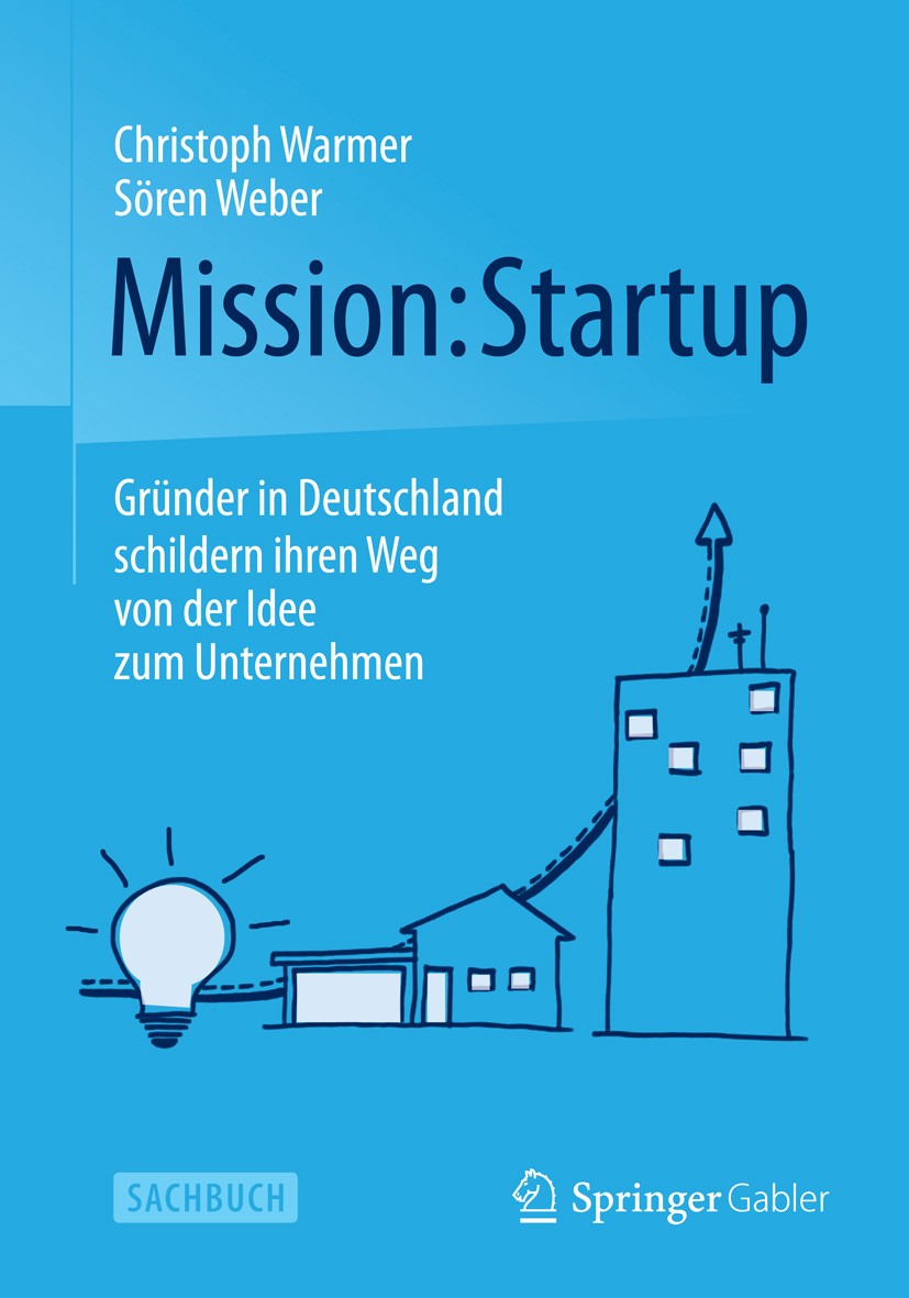Titlebook: Mission: Startup; Gründer in Deutschla Christoph Warmer,Sören Weber Book 2014 Springer Fachmedien Wiesbaden 2014 Berliner Gründerszene.Grün Titlebook: Mission: Startup; Gründer in Deutschla Christoph Warmer,Sören Weber Book 2014 Springer Fachmedien Wiesbaden 2014 Berliner Gründerszene.Grün