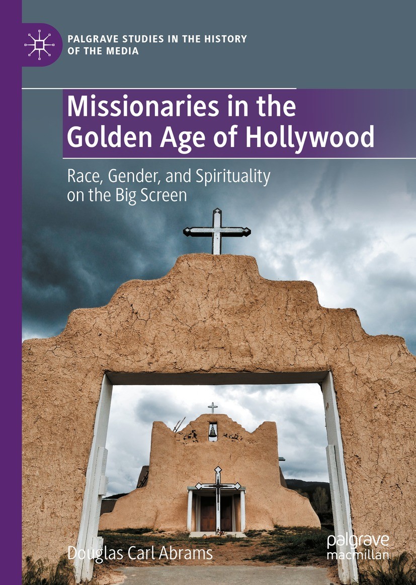 Titlebook: Missionaries in the Golden Age of Hollywood; Race, Gender, and Sp Douglas Carl Abrams Book 2023 The Editor(s) (if applicable) and The Autho Titlebook: Missionaries in the Golden Age of Hollywood; Race, Gender, and Sp Douglas Carl Abrams Book 2023 The Editor(s) (if applicable) and The Autho