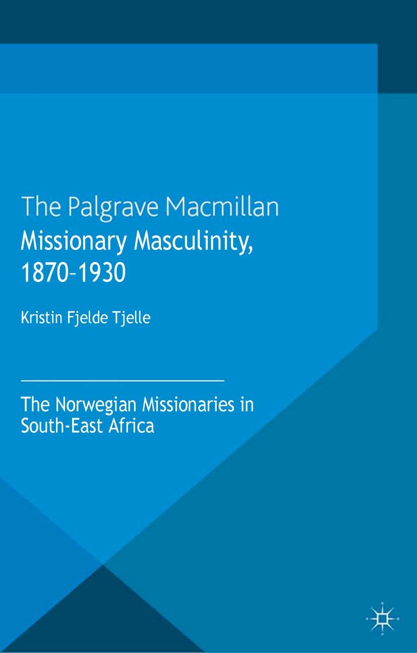Titlebook: Missionary Masculinity, 1870-1930; The Norwegian Missio Kristin Fjelde Tjelle Book 2013 Palgrave Macmillan, a division of Macmillan Publish Titlebook: Missionary Masculinity, 1870-1930; The Norwegian Missio Kristin Fjelde Tjelle Book 2013 Palgrave Macmillan, a division of Macmillan Publish
