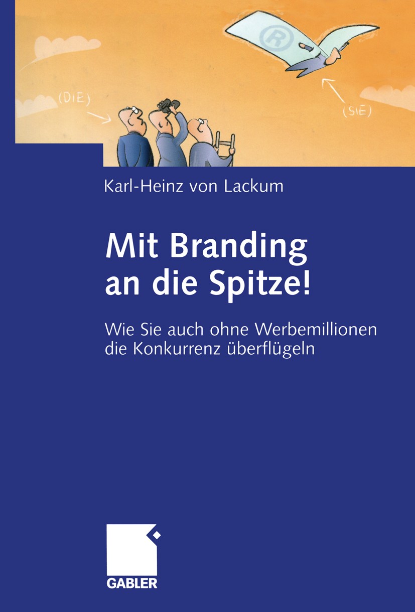 Titlebook: Mit Branding an die Spitze!; Wie Sie auch ohne We Karl-Heinz Lackum Book 2004 Betriebswirtschaftlicher Verlag Dr. Th. Gabler/GWV Fachverlag Titlebook: Mit Branding an die Spitze!; Wie Sie auch ohne We Karl-Heinz Lackum Book 2004 Betriebswirtschaftlicher Verlag Dr. Th. Gabler/GWV Fachverlag
