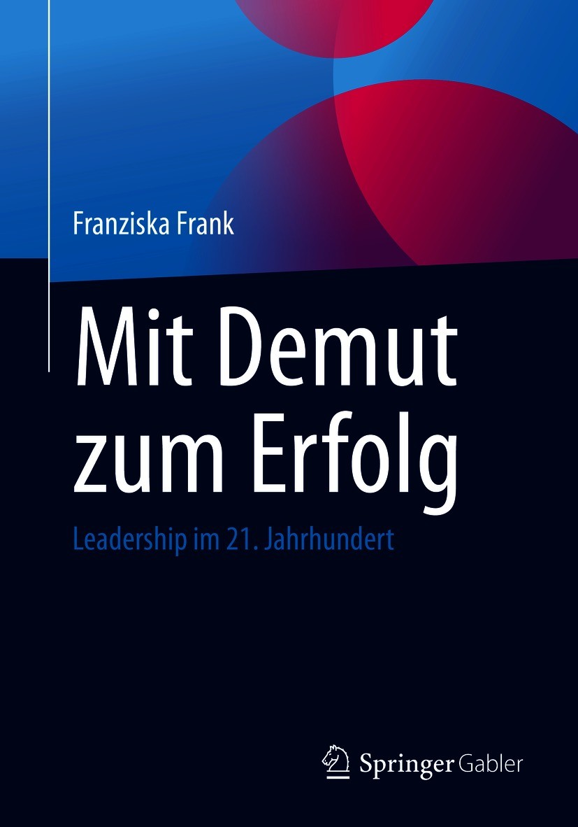 Titlebook: Mit Demut zum Erfolg; Leadership im 21. Ja Franziska Frank Book 20211st edition Der/die Herausgeber bzw. der/die Autor(en), exklusiv lizenz Titlebook: Mit Demut zum Erfolg; Leadership im 21. Ja Franziska Frank Book 20211st edition Der/die Herausgeber bzw. der/die Autor(en), exklusiv lizenz