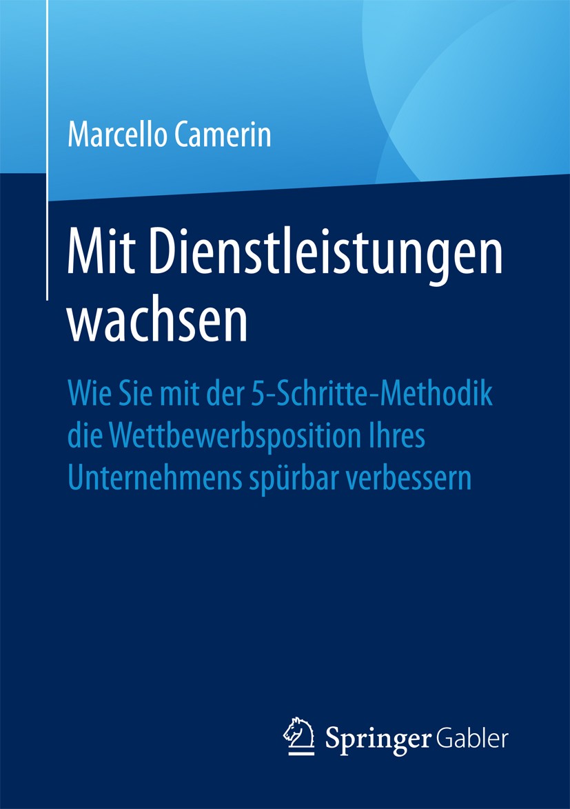 Titlebook: Mit Dienstleistungen wachsen; Wie Sie mit der 5-Sc Marcello Camerin Book 2017 Springer Fachmedien Wiesbaden GmbH 2017 Service Engineering.D Titlebook: Mit Dienstleistungen wachsen; Wie Sie mit der 5-Sc Marcello Camerin Book 2017 Springer Fachmedien Wiesbaden GmbH 2017 Service Engineering.D