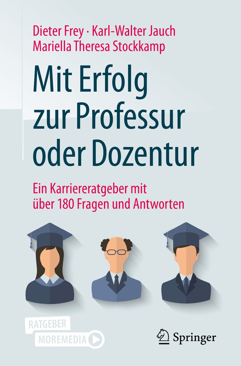 Titlebook: Mit Erfolg zur Professur oder Dozentur; Ein Karriereratgeber Dieter Frey,Karl-Walter Jauch,Mariella Theresa Sto Book 2020 Springer-Verlag G Titlebook: Mit Erfolg zur Professur oder Dozentur; Ein Karriereratgeber Dieter Frey,Karl-Walter Jauch,Mariella Theresa Sto Book 2020 Springer-Verlag G