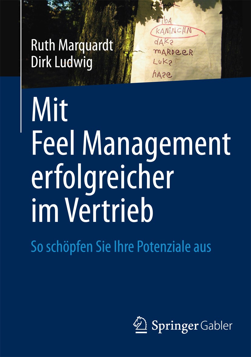 Titlebook: Mit Feel Management erfolgreicher im Vertrieb; So schöpfen Sie Ihre Ruth Marquardt,Dirk Ludwig Book 2014 Springer Fachmedien Wiesbaden 2014 Titlebook: Mit Feel Management erfolgreicher im Vertrieb; So schöpfen Sie Ihre Ruth Marquardt,Dirk Ludwig Book 2014 Springer Fachmedien Wiesbaden 2014