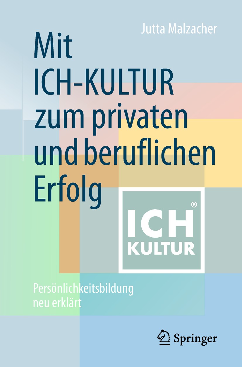 Titlebook: Mit ICH-KULTURzum privaten und beruflichen Erfolg; Persönlichkeitsbildu Jutta Malzacher Book 20181st edition Springer Fachmedien Wiesbaden Titlebook: Mit ICH-KULTURzum privaten und beruflichen Erfolg; Persönlichkeitsbildu Jutta Malzacher Book 20181st edition Springer Fachmedien Wiesbaden