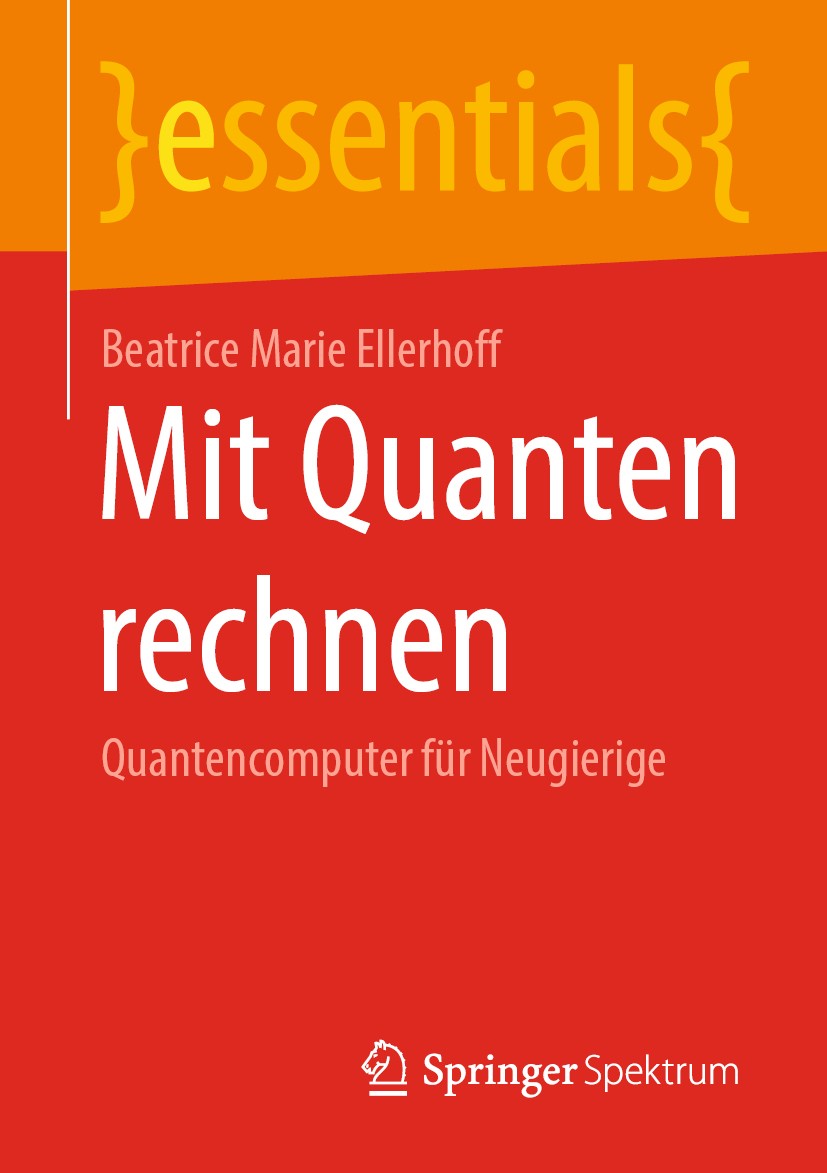Titlebook: Mit Quanten rechnen; Quantencomputer für Beatrice Marie Ellerhoff Book 2020 Springer Fachmedien Wiesbaden GmbH, ein Teil von Springer Natu Titlebook: Mit Quanten rechnen; Quantencomputer für Beatrice Marie Ellerhoff Book 2020 Springer Fachmedien Wiesbaden GmbH, ein Teil von Springer Natu