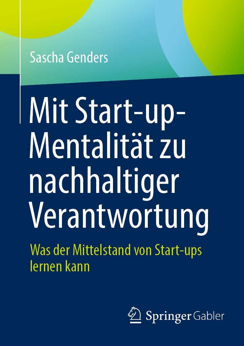 Titlebook: Mit Start-up-Mentalität zu nachhaltiger Verantwortung; Was der Mittelstand Sascha Genders Book 2023 Der/die Herausgeber bzw. der/die Autor Titlebook: Mit Start-up-Mentalität zu nachhaltiger Verantwortung; Was der Mittelstand Sascha Genders Book 2023 Der/die Herausgeber bzw. der/die Autor