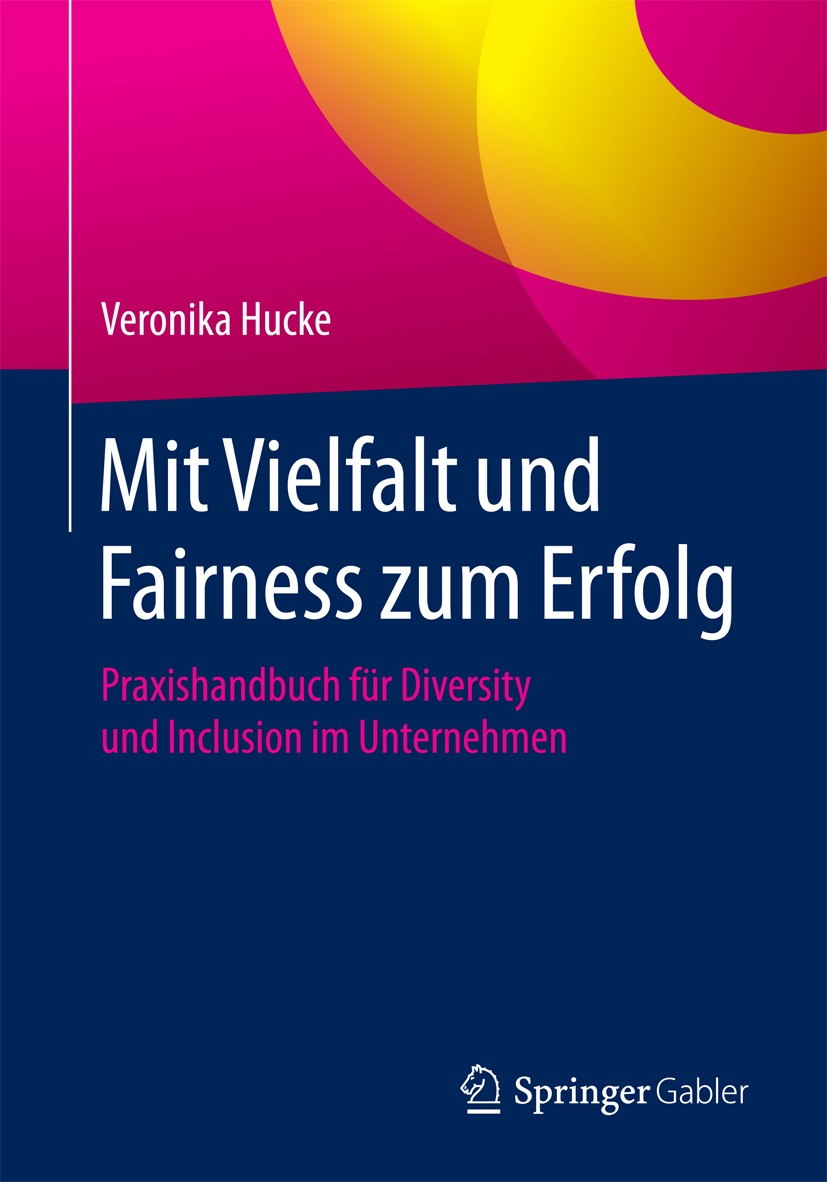 Titlebook: Mit Vielfalt und Fairness zum Erfolg; Praxishandbuch für D Veronika Hucke Book 2017 Springer Fachmedien Wiesbaden GmbH 2017 Diversity.Inklu Titlebook: Mit Vielfalt und Fairness zum Erfolg; Praxishandbuch für D Veronika Hucke Book 2017 Springer Fachmedien Wiesbaden GmbH 2017 Diversity.Inklu