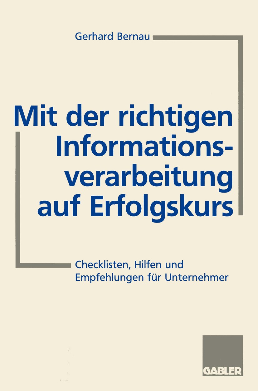Titlebook: Mit der richtigen Informationsverarbeitung auf Erfolgskurs; Checklisten, Hilfen Gerhard Bernau Book 1997 Betriebswirtschaftlicher Verlag D Titlebook: Mit der richtigen Informationsverarbeitung auf Erfolgskurs; Checklisten, Hilfen Gerhard Bernau Book 1997 Betriebswirtschaftlicher Verlag D