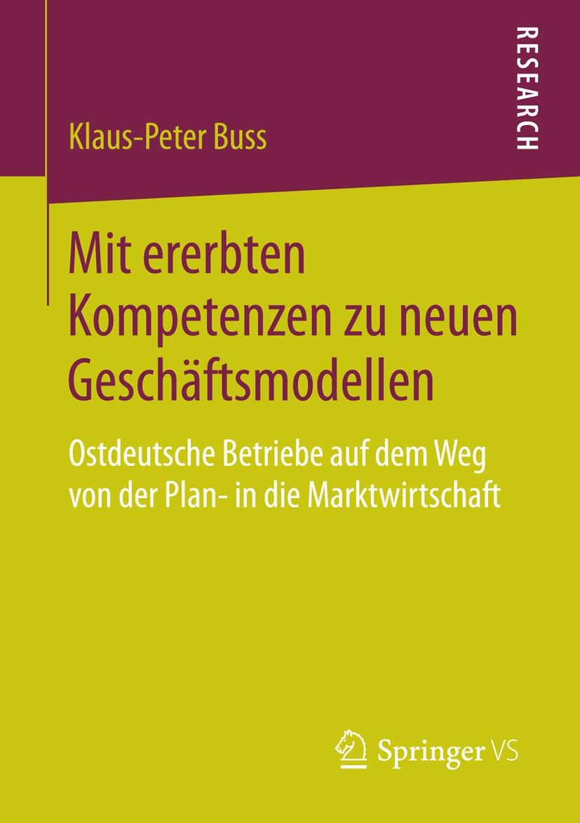 Titlebook: Mit ererbten Kompetenzen zu neuen Geschäftsmodellen; Ostdeutsche Betriebe Klaus-Peter Buss Book 2014 Springer Fachmedien Wiesbaden 2014 Ber Titlebook: Mit ererbten Kompetenzen zu neuen Geschäftsmodellen; Ostdeutsche Betriebe Klaus-Peter Buss Book 2014 Springer Fachmedien Wiesbaden 2014 Ber