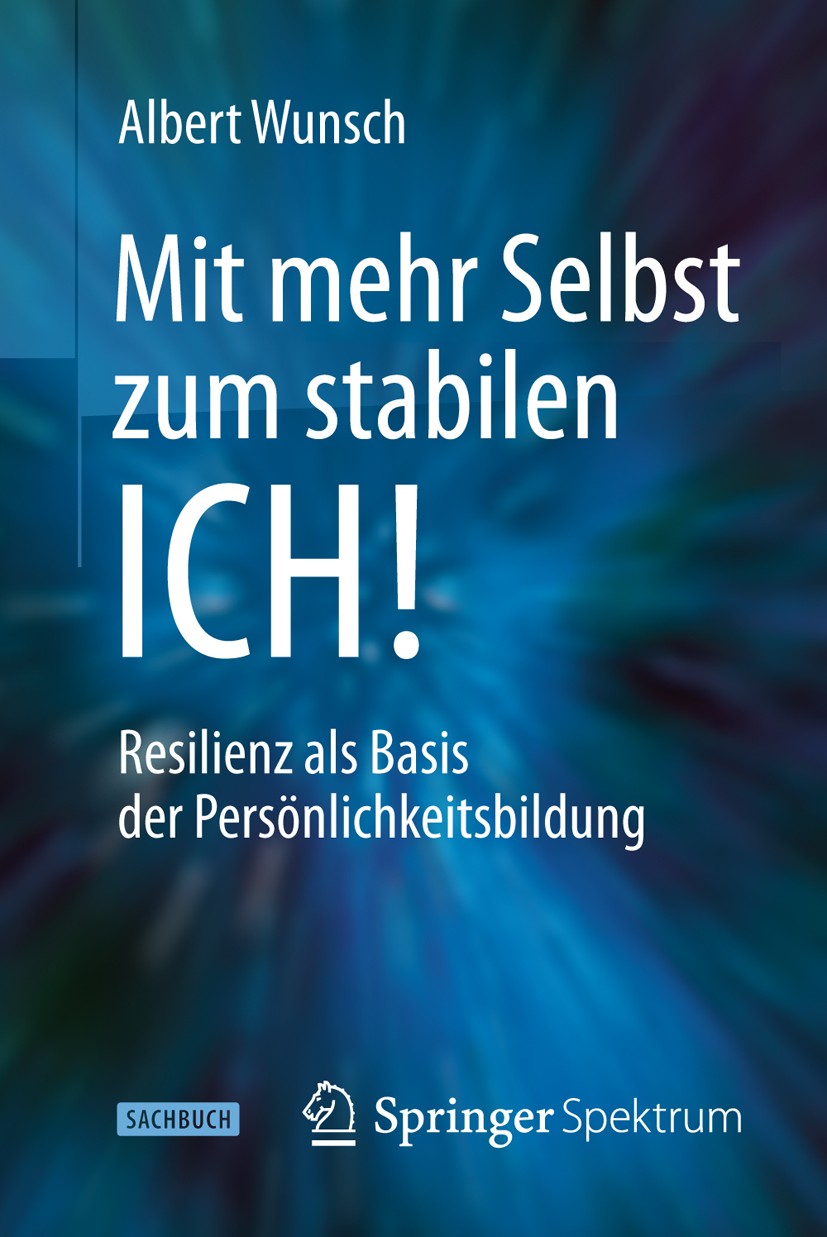 Titlebook: Mit mehr Selbst zum stabilen ICH!; Resilienz als Basis Albert Wunsch Book 20131st edition Springer-Verlag Berlin Heidelberg 2013 Ausgebran Titlebook: Mit mehr Selbst zum stabilen ICH!; Resilienz als Basis Albert Wunsch Book 20131st edition Springer-Verlag Berlin Heidelberg 2013 Ausgebran