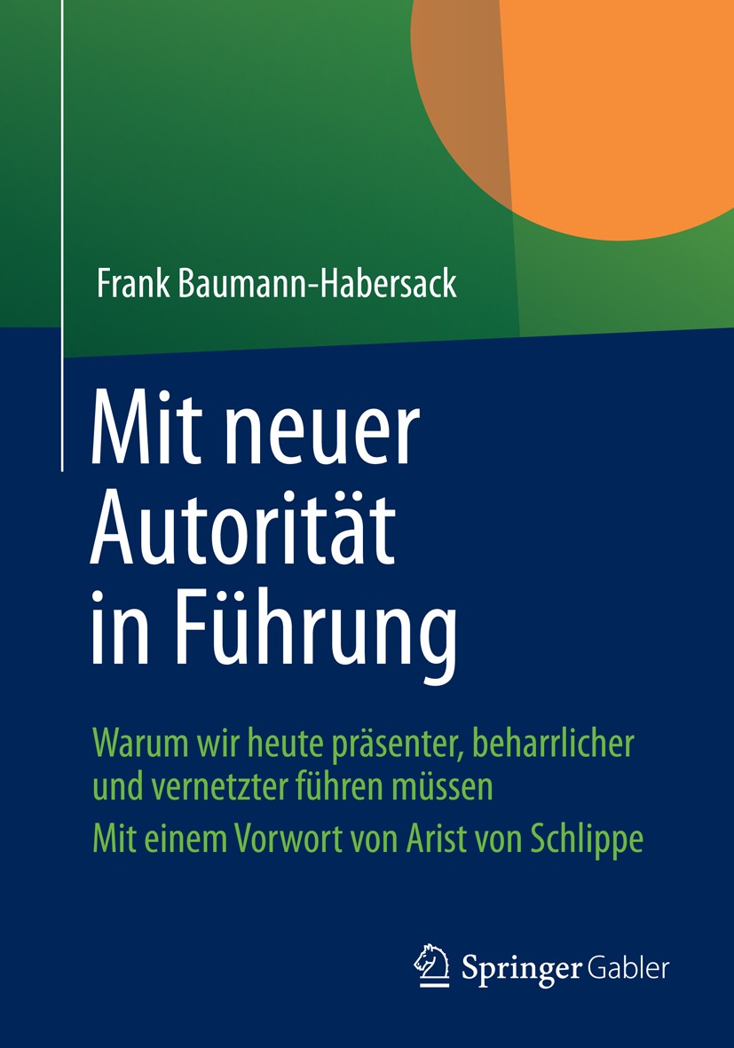 Titlebook: Mit neuer Autorität in Führung; Warum wir heute präs Frank Baumann-Habersack Book 20151st edition Springer Fachmedien Wiesbaden 2015 Titlebook: Mit neuer Autorität in Führung; Warum wir heute präs Frank Baumann-Habersack Book 20151st edition Springer Fachmedien Wiesbaden 2015