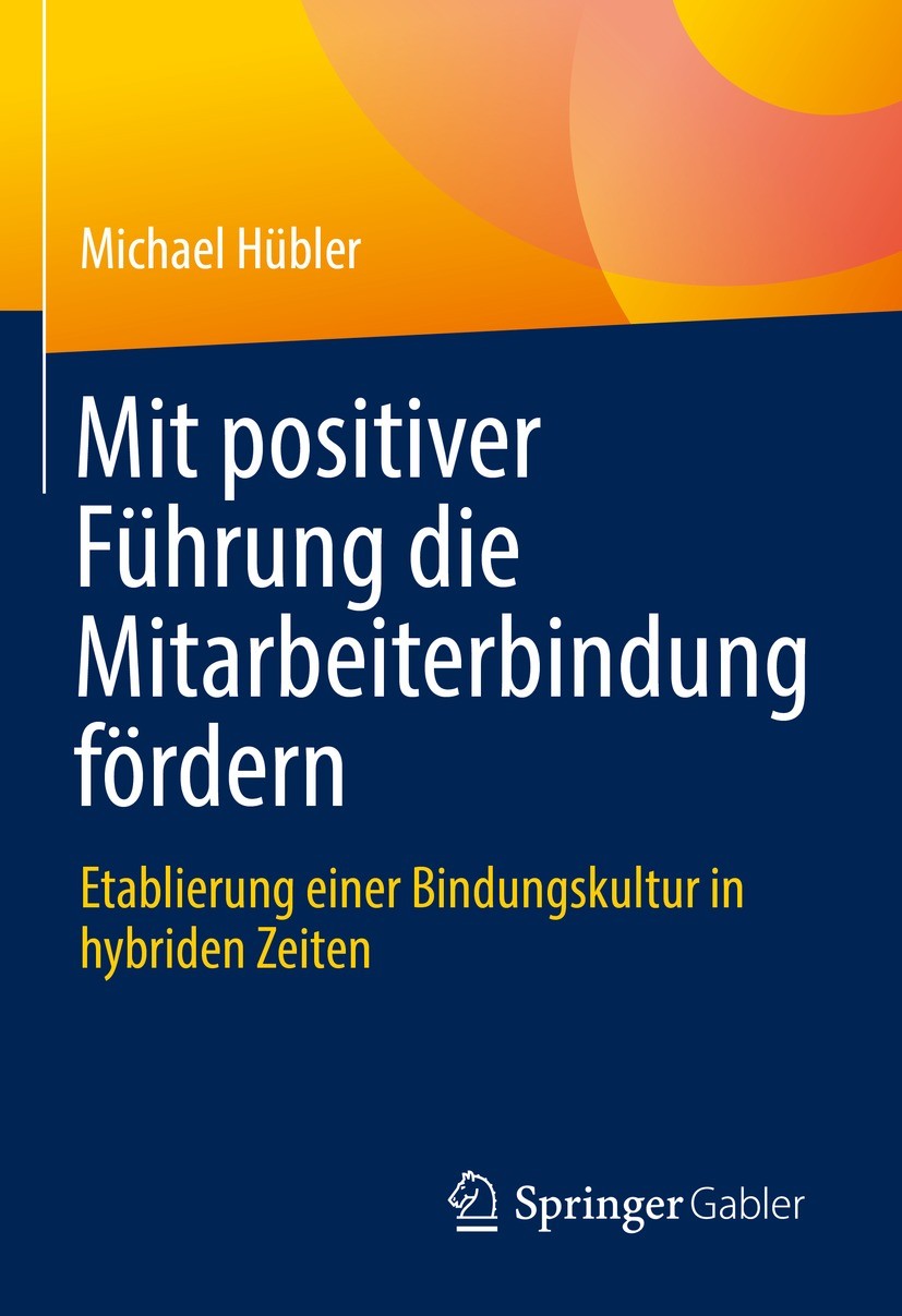Titlebook: Mit positiver Führung die Mitarbeiterbindung fördern; Etablierung einer Bi Michael Hübler Book 2022 Der/die Herausgeber bzw. der/die Autor( Titlebook: Mit positiver Führung die Mitarbeiterbindung fördern; Etablierung einer Bi Michael Hübler Book 2022 Der/die Herausgeber bzw. der/die Autor(