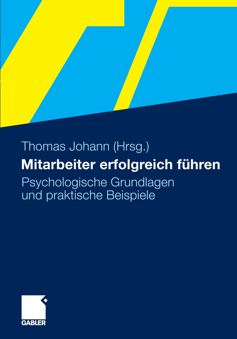 Titlebook: Mitarbeiter erfolgreich führen; Psychologische Grund Thomas Johann Book 2011 Gabler Verlag | Springer Fachmedien Wiesbaden GmbH, Wiesbaden Titlebook: Mitarbeiter erfolgreich führen; Psychologische Grund Thomas Johann Book 2011 Gabler Verlag | Springer Fachmedien Wiesbaden GmbH, Wiesbaden