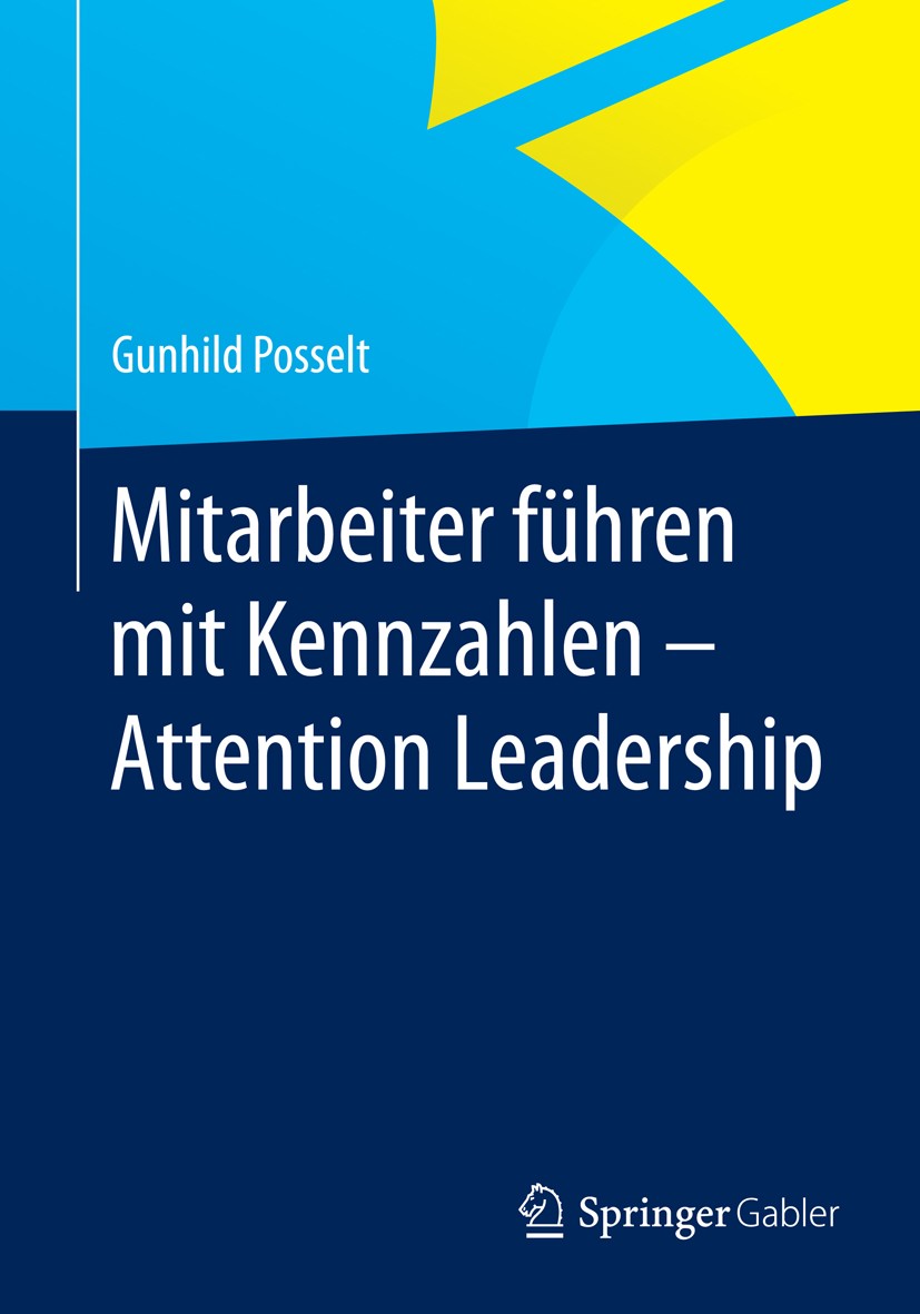 Titlebook: Mitarbeiter führen mit Kennzahlen - Attention Leadership; Gunhild Posselt Book 20141st edition Springer Fachmedien Wiesbaden 2014 Führungs Titlebook: Mitarbeiter führen mit Kennzahlen - Attention Leadership; Gunhild Posselt Book 20141st edition Springer Fachmedien Wiesbaden 2014 Führungs