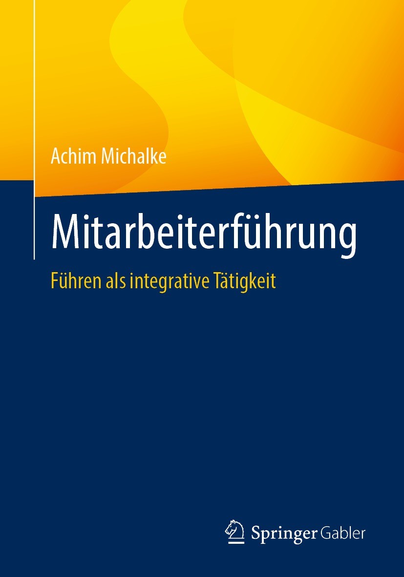 Titlebook: Mitarbeiterführung; Führen als integrati Achim Michalke Book 2021 Der/die Herausgeber bzw. der/die Autor(en), exklusiv lizenziert durch Spr Titlebook: Mitarbeiterführung; Führen als integrati Achim Michalke Book 2021 Der/die Herausgeber bzw. der/die Autor(en), exklusiv lizenziert durch Spr