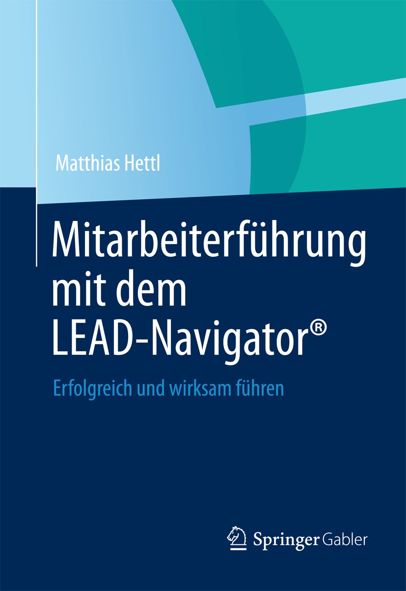 Titlebook: Mitarbeiterführung mit dem LEAD-Navigator®; Erfolgreich und wirk Matthias Hettl Book 2013 Springer Fachmedien Wiesbaden 2013 Führungssystem Titlebook: Mitarbeiterführung mit dem LEAD-Navigator®; Erfolgreich und wirk Matthias Hettl Book 2013 Springer Fachmedien Wiesbaden 2013 Führungssystem