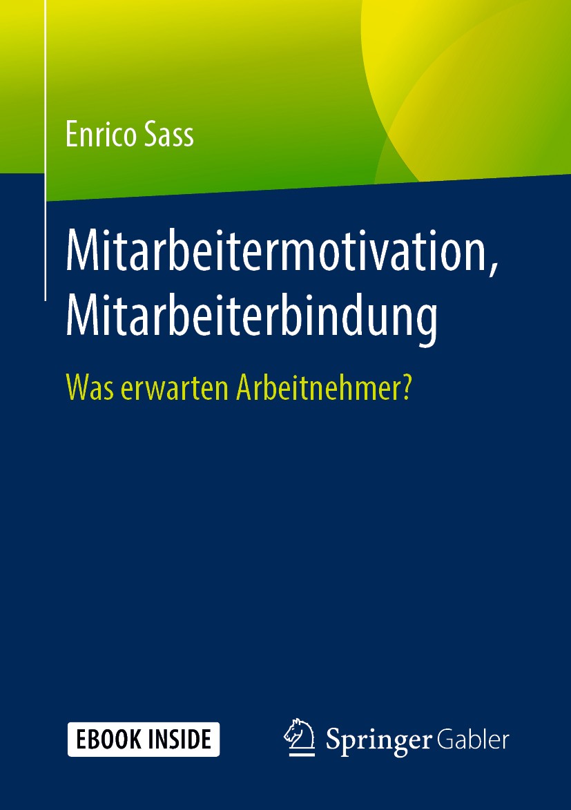 Titlebook: Mitarbeitermotivation, Mitarbeiterbindung; Was erwarten Arbeitn Enrico Sass Book 2019 Der/die Herausgeber bzw. der/die Autor(en), exklusiv Titlebook: Mitarbeitermotivation, Mitarbeiterbindung; Was erwarten Arbeitn Enrico Sass Book 2019 Der/die Herausgeber bzw. der/die Autor(en), exklusiv