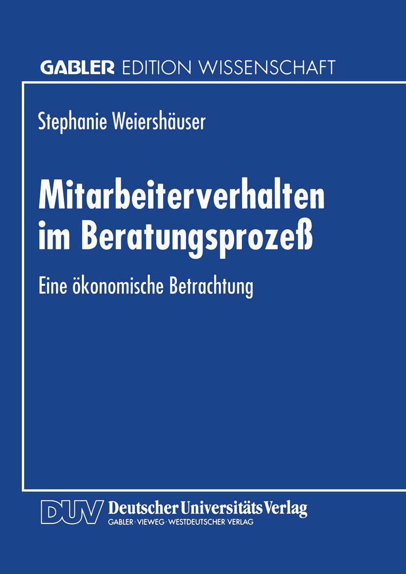 Titlebook: Mitarbeiterverhalten im Beratungsprozeß; Eine ökonomische Bet Stephanie Weiershäuser Textbook 1996 Springer Fachmedien Wiesbaden 1996 Betri Titlebook: Mitarbeiterverhalten im Beratungsprozeß; Eine ökonomische Bet Stephanie Weiershäuser Textbook 1996 Springer Fachmedien Wiesbaden 1996 Betri
