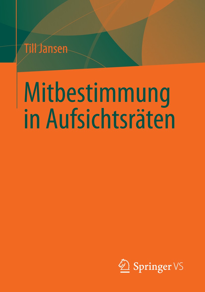 Titlebook: Mitbestimmung in Aufsichtsräten; Till Jansen Book 2013 Springer Fachmedien Wiesbaden 2013 Corporate Governanve.Mitbestimmung.Organisation. Titlebook: Mitbestimmung in Aufsichtsräten; Till Jansen Book 2013 Springer Fachmedien Wiesbaden 2013 Corporate Governanve.Mitbestimmung.Organisation.