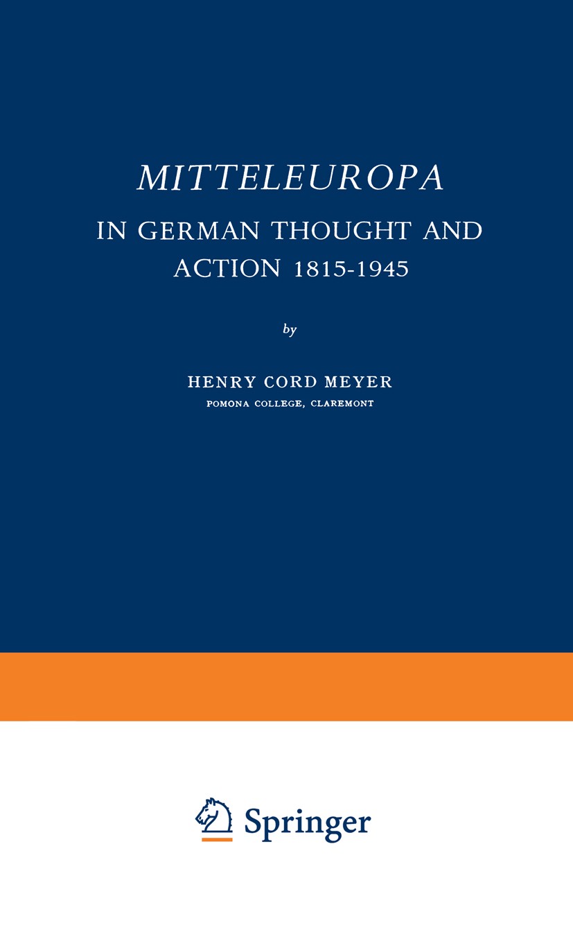 Titlebook: Mitteleuropa; In German Thought an Henry Cord Meyer Book 1955 Springer Science+Business Media Dordrecht 1955 Europe.Expansion.Germany.Osteu Titlebook: Mitteleuropa; In German Thought an Henry Cord Meyer Book 1955 Springer Science+Business Media Dordrecht 1955 Europe.Expansion.Germany.Osteu