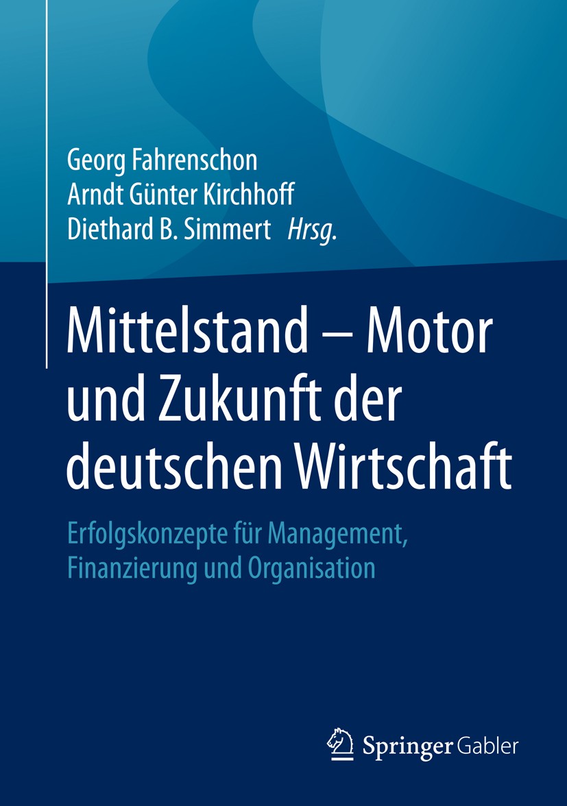 Titlebook: Mittelstand - Motor und Zukunft der deutschen Wirtschaft; Erfolgskonzepte für Georg Fahrenschon,Arndt Günter Kirchhoff,Diethard Book 2015 Titlebook: Mittelstand - Motor und Zukunft der deutschen Wirtschaft; Erfolgskonzepte für Georg Fahrenschon,Arndt Günter Kirchhoff,Diethard Book 2015