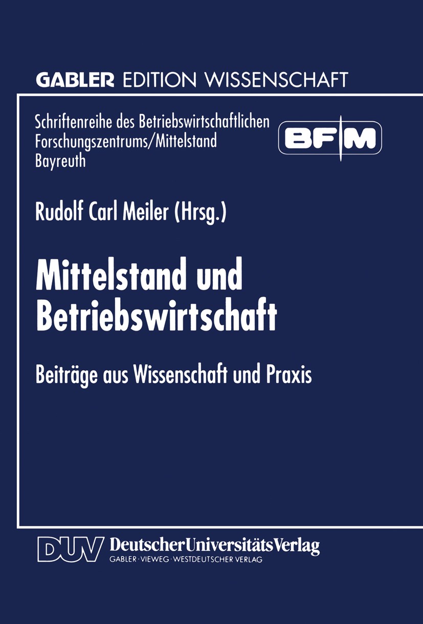 Titlebook: Mittelstand und Betriebswirtschaft; Beiträge aus Wissens Rudolf Carl Meiler Book 1999 Betriebswirtschaftlicher Verlag Dr. Th. Gabler GmbH, Titlebook: Mittelstand und Betriebswirtschaft; Beiträge aus Wissens Rudolf Carl Meiler Book 1999 Betriebswirtschaftlicher Verlag Dr. Th. Gabler GmbH,