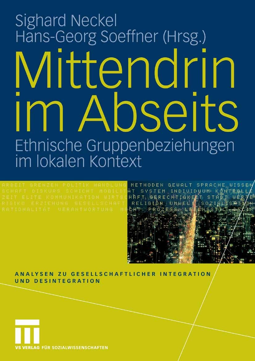 Titlebook: Mittendrin im Abseits; Ethnische Gruppenbez Sighard Neckel,Hans-Georg Soeffner Book 2008 VS Verlag für Sozialwissenschaften | Springer Fach Titlebook: Mittendrin im Abseits; Ethnische Gruppenbez Sighard Neckel,Hans-Georg Soeffner Book 2008 VS Verlag für Sozialwissenschaften | Springer Fach