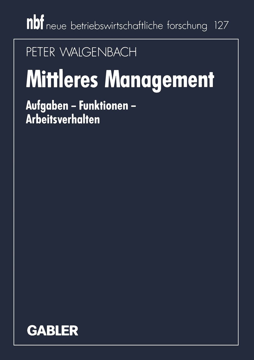 Titlebook: Mittleres Management; Aufgaben — Funktione Peter Walgenbach Book 1994 Springer Fachmedien Wiesbaden 1994 Analyse der Arbeit.Arbeitsverhalte Titlebook: Mittleres Management; Aufgaben — Funktione Peter Walgenbach Book 1994 Springer Fachmedien Wiesbaden 1994 Analyse der Arbeit.Arbeitsverhalte