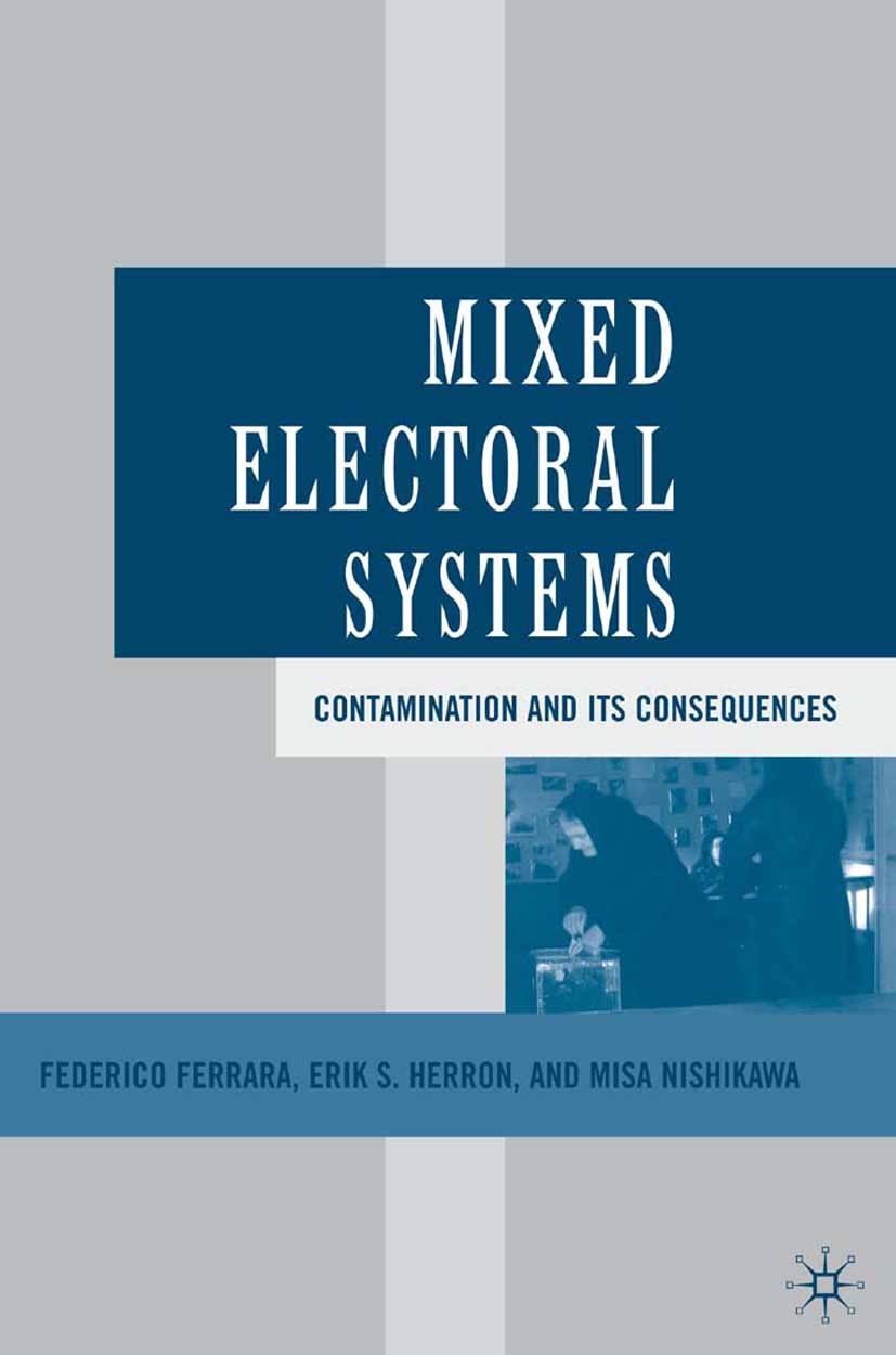 Titlebook: Mixed Electoral Systems; Contamination and it Federico Ferrara,Erik S. Herron,Misa Nishikawa Book 2005 Palgrave Macmillan, a division of Na Titlebook: Mixed Electoral Systems; Contamination and it Federico Ferrara,Erik S. Herron,Misa Nishikawa Book 2005 Palgrave Macmillan, a division of Na