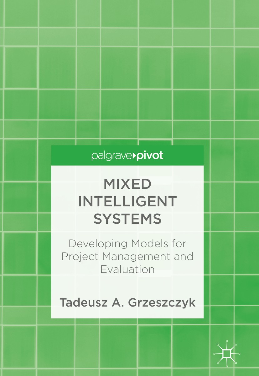 Titlebook: Mixed Intelligent Systems; Developing Models fo Tadeusz A. Grzeszczyk Book 2018 The Editor(s) (if applicable) and The Author(s) 2018 Projec Titlebook: Mixed Intelligent Systems; Developing Models fo Tadeusz A. Grzeszczyk Book 2018 The Editor(s) (if applicable) and The Author(s) 2018 Projec