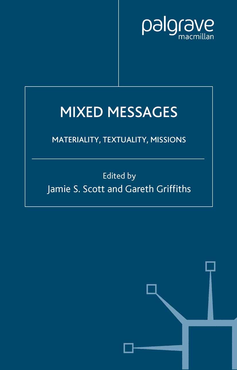 Titlebook: Mixed Messages: Materiality, Textuality, Missions; Jamie S. Scott,Gareth Griffiths Book 2005 Jamie S. Scott and Gareth Griffiths 2005 Budd Titlebook: Mixed Messages: Materiality, Textuality, Missions; Jamie S. Scott,Gareth Griffiths Book 2005 Jamie S. Scott and Gareth Griffiths 2005 Budd